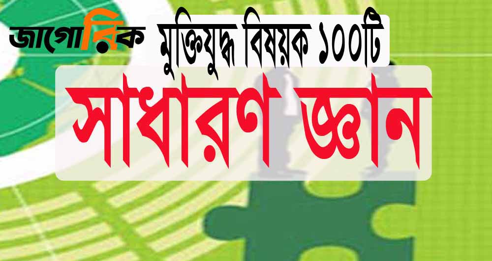 সাধারণ জ্ঞান: মুক্তিযুদ্ধ বিষয়ক ১০০টি প্রশ্ন ও উত্তর