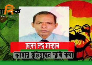 আমার মুক্তিযুদ্ধের স্মৃতি কথা -দেবেশ চন্দ্র সান্যাল